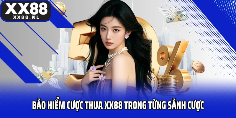 Bảo hiểm cược thua XX88 trong từng sảnh cược